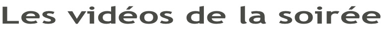 Les vidéos de la soirée